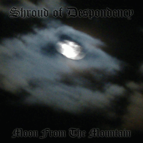 Shroud Of Despondency : Moon from the Mountain Shroud Of Despondency : Moon from the Mountain